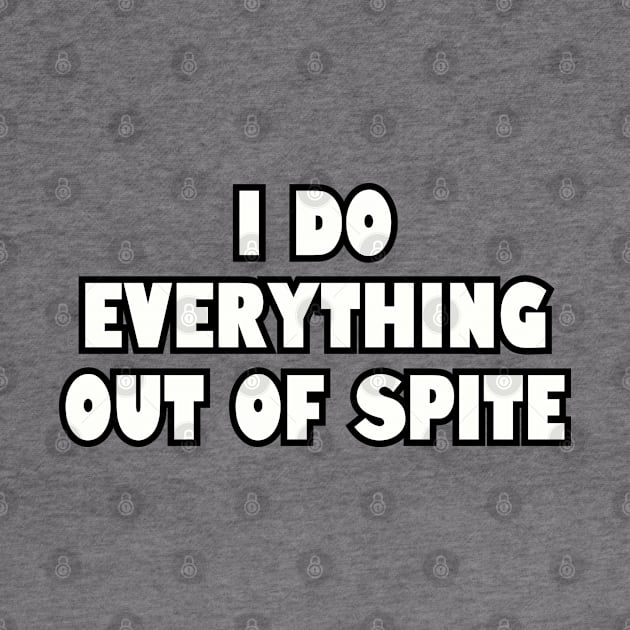 I do everything out of spite. by Among the Leaves Apparel